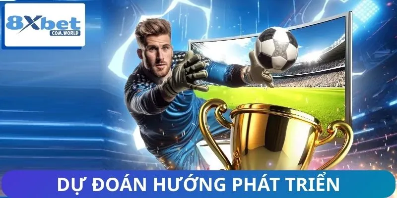 Dự đoán hướng phát triển cá cược thể thao 8XBET trực tuyến
